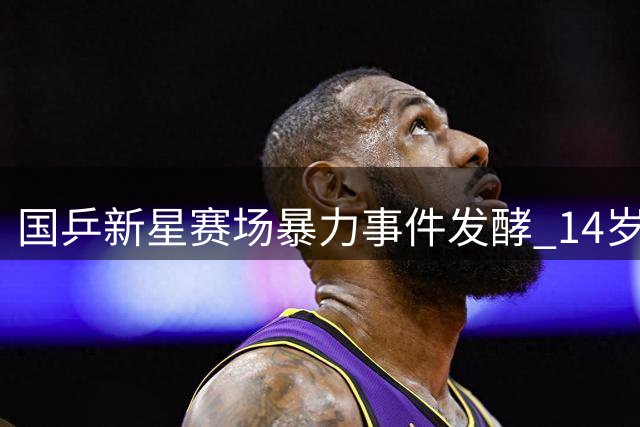 国乒新星赛场暴力事件发酵 14岁选手因殴打对手遭禁赛一年